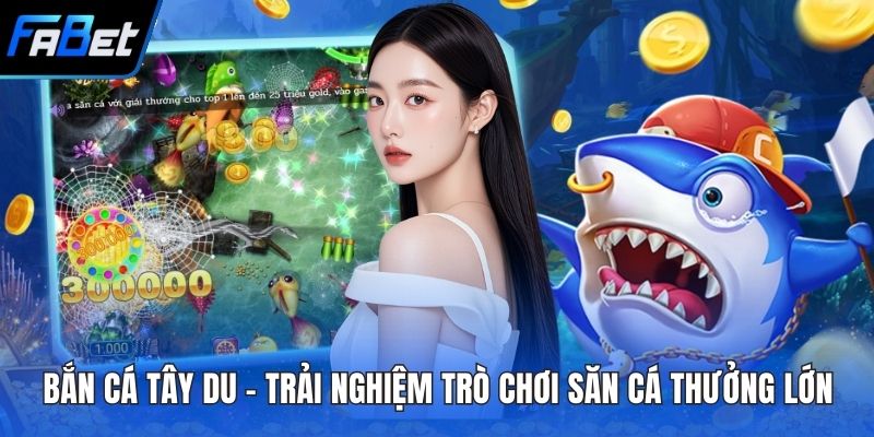 Bắn Cá Tây Du – Trải Nghiệm Trò Chơi Săn Cá Thưởng Lớn 2 Bắn cá tây du