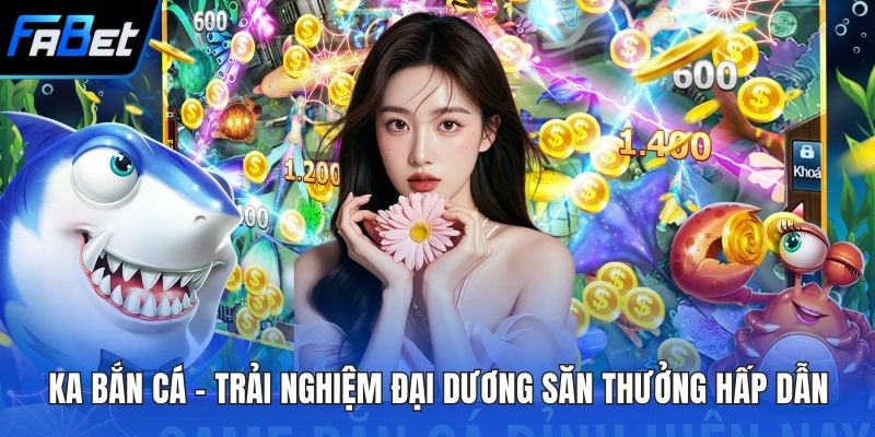 KA Bắn Cá – Trải Nghiệm Đại Dương Săn Thưởng Hấp Dẫn 3 KA bắn cá