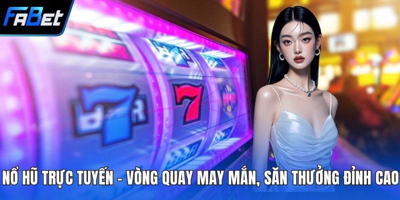 Nổ Hũ Trực Tuyến – Vòng Quay May Mắn, Săn Thưởng Đỉnh Cao 2 Nổ hũ trực tuyến