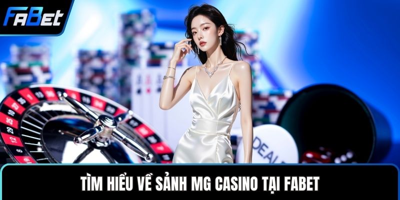 MG Casino - Khám Phá Kho Trò Hấp Dẫn Đầy Kịch Tính 1 Tìm hiểu về sảnh MG casino tại FABETTìm hiểu về sảnh MG casino tại FABET